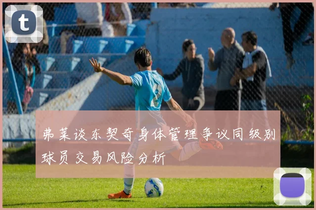 弗莱谈东契奇身体管理争议同级别球员交易风险分析
